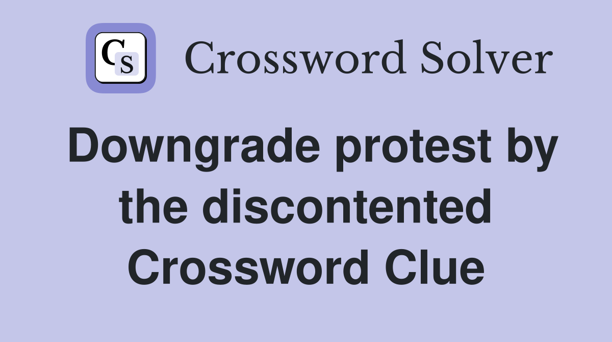 Downgrade protest by the discontented Crossword Clue Answers